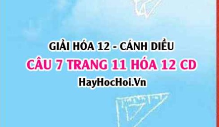 Giải câu 7 trang 11 Hóa 12 Cánh Diều SGK